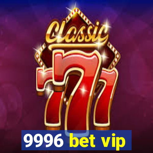 9996 bet vip